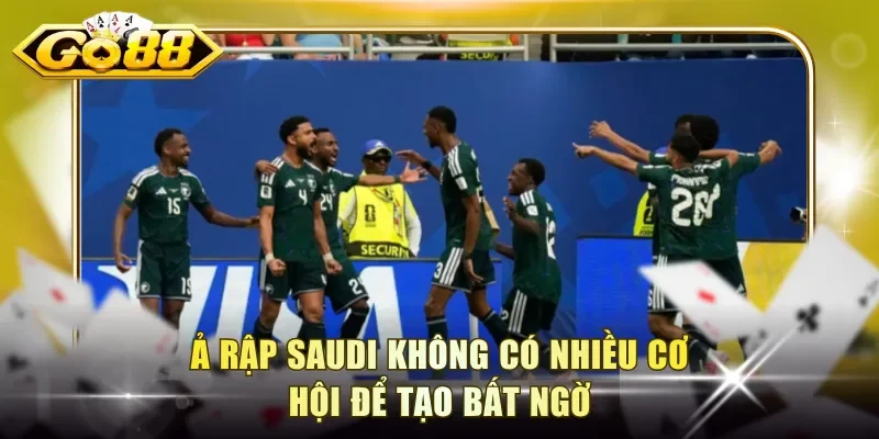 Ả Rập Saudi không có nhiều cơ hội để tạo bất ngờ