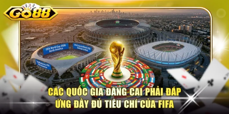 Các quốc gia đăng cai phải đáp ứng đầy đủ tiêu chí của FIFA