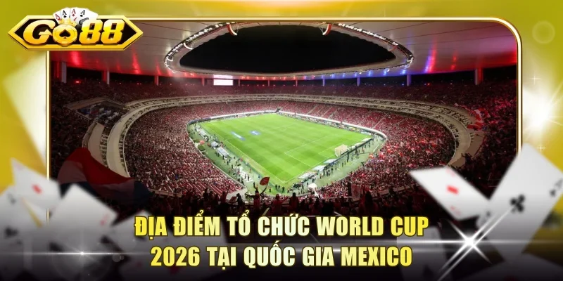 Địa điểm tổ chức World Cup 2026 tại quốc gia Mexico