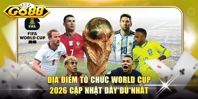 Địa Điểm Tổ Chức World Cup 2026