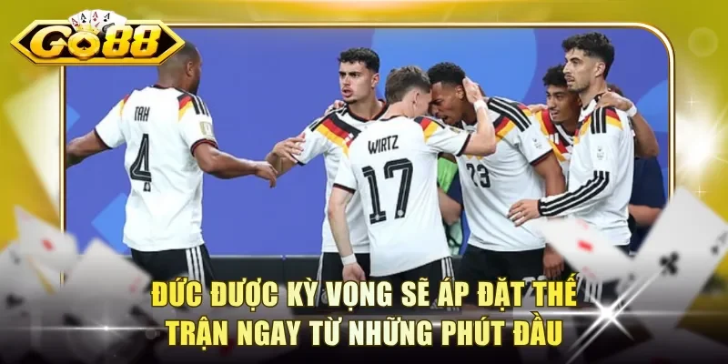 Đức được kỳ vọng sẽ áp đặt thế trận ngay từ những phút đầu